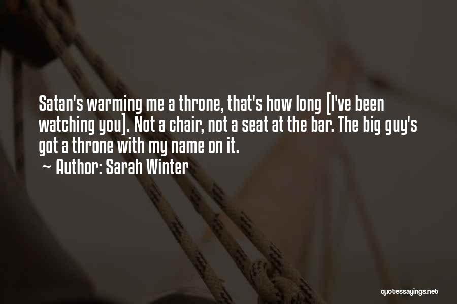 Sarah Winter Quotes: Satan's Warming Me A Throne, That's How Long [i've Been Watching You]. Not A Chair, Not A Seat At The