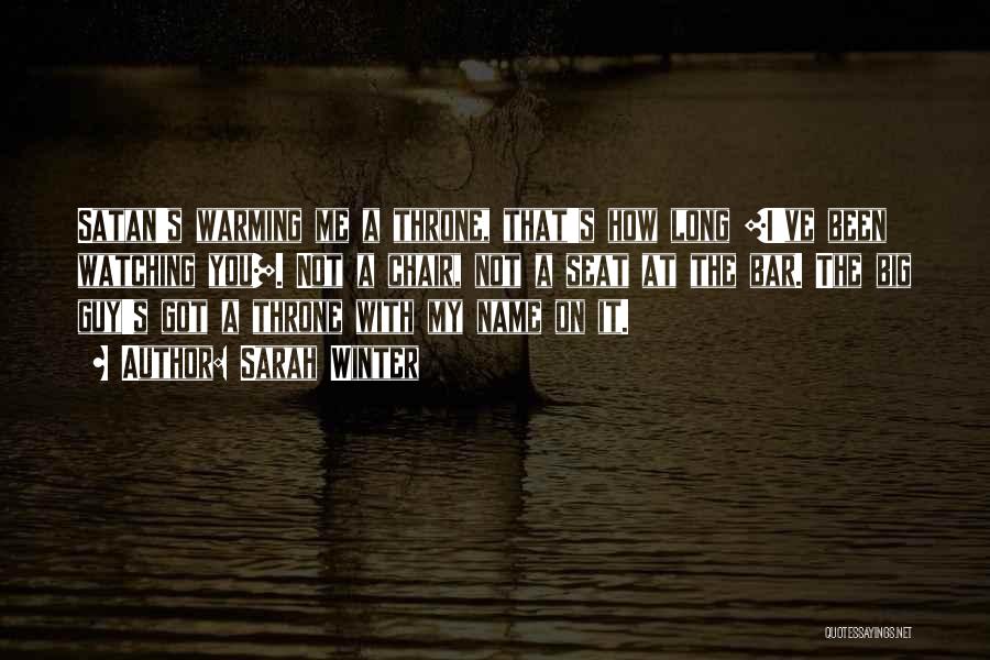 Sarah Winter Quotes: Satan's Warming Me A Throne, That's How Long [i've Been Watching You]. Not A Chair, Not A Seat At The