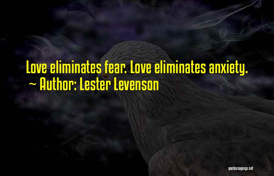 Lester Levenson Quotes: Love Eliminates Fear. Love Eliminates Anxiety.
