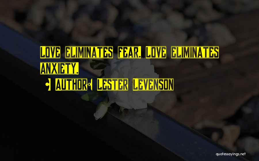Lester Levenson Quotes: Love Eliminates Fear. Love Eliminates Anxiety.