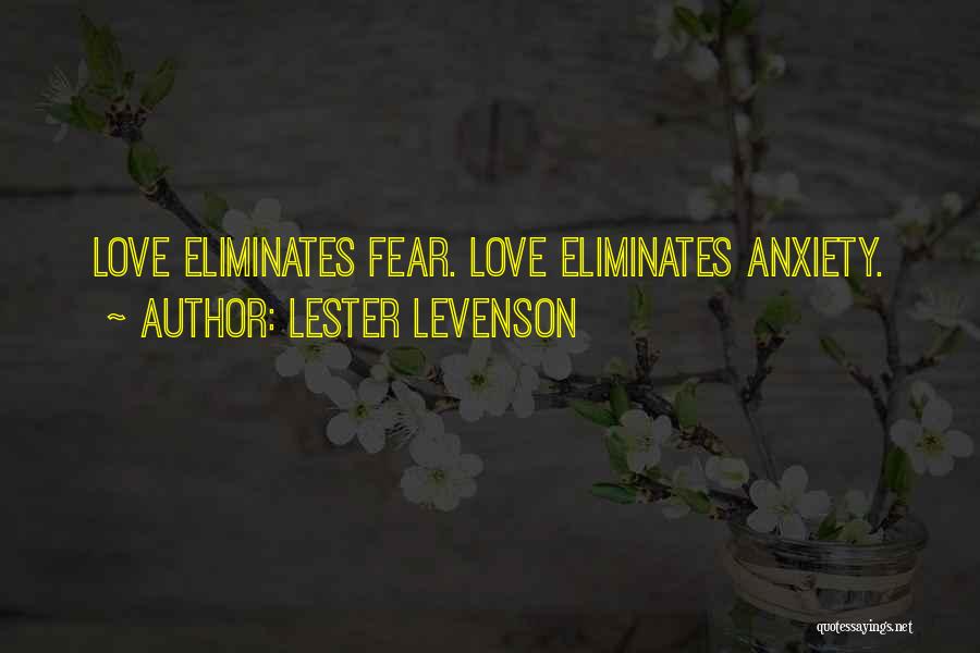 Lester Levenson Quotes: Love Eliminates Fear. Love Eliminates Anxiety.