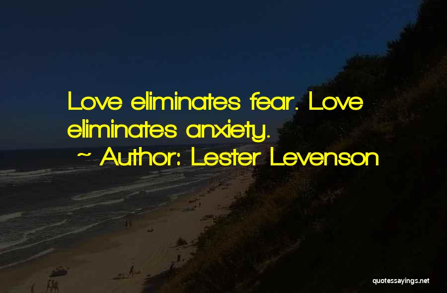 Lester Levenson Quotes: Love Eliminates Fear. Love Eliminates Anxiety.