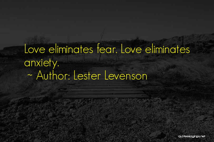 Lester Levenson Quotes: Love Eliminates Fear. Love Eliminates Anxiety.