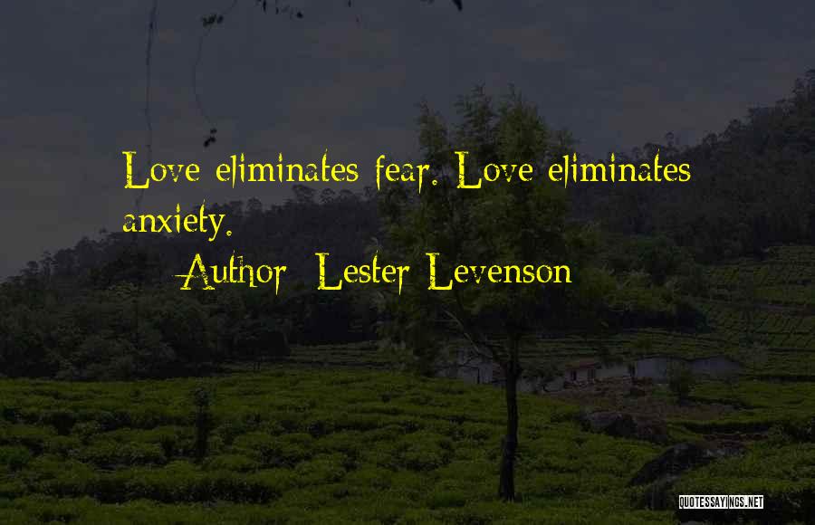 Lester Levenson Quotes: Love Eliminates Fear. Love Eliminates Anxiety.