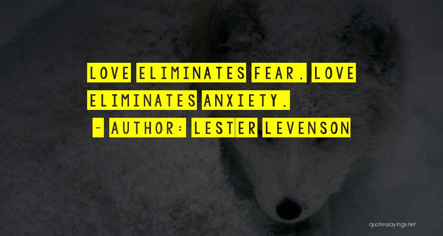 Lester Levenson Quotes: Love Eliminates Fear. Love Eliminates Anxiety.