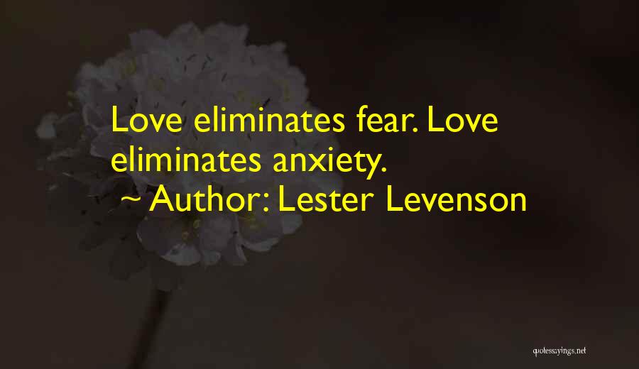 Lester Levenson Quotes: Love Eliminates Fear. Love Eliminates Anxiety.