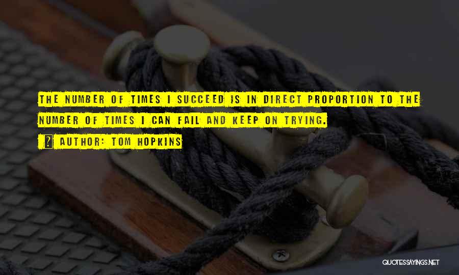 Tom Hopkins Quotes: The Number Of Times I Succeed Is In Direct Proportion To The Number Of Times I Can Fail And Keep