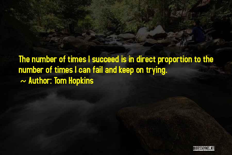 Tom Hopkins Quotes: The Number Of Times I Succeed Is In Direct Proportion To The Number Of Times I Can Fail And Keep