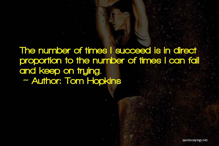 Tom Hopkins Quotes: The Number Of Times I Succeed Is In Direct Proportion To The Number Of Times I Can Fail And Keep