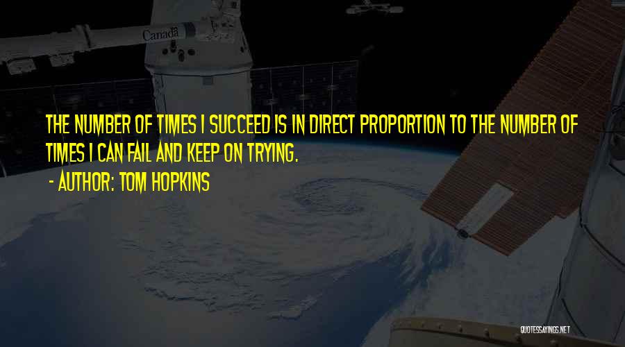 Tom Hopkins Quotes: The Number Of Times I Succeed Is In Direct Proportion To The Number Of Times I Can Fail And Keep