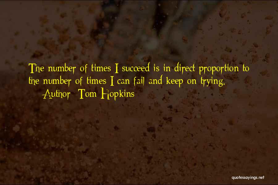 Tom Hopkins Quotes: The Number Of Times I Succeed Is In Direct Proportion To The Number Of Times I Can Fail And Keep