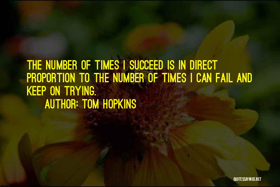 Tom Hopkins Quotes: The Number Of Times I Succeed Is In Direct Proportion To The Number Of Times I Can Fail And Keep