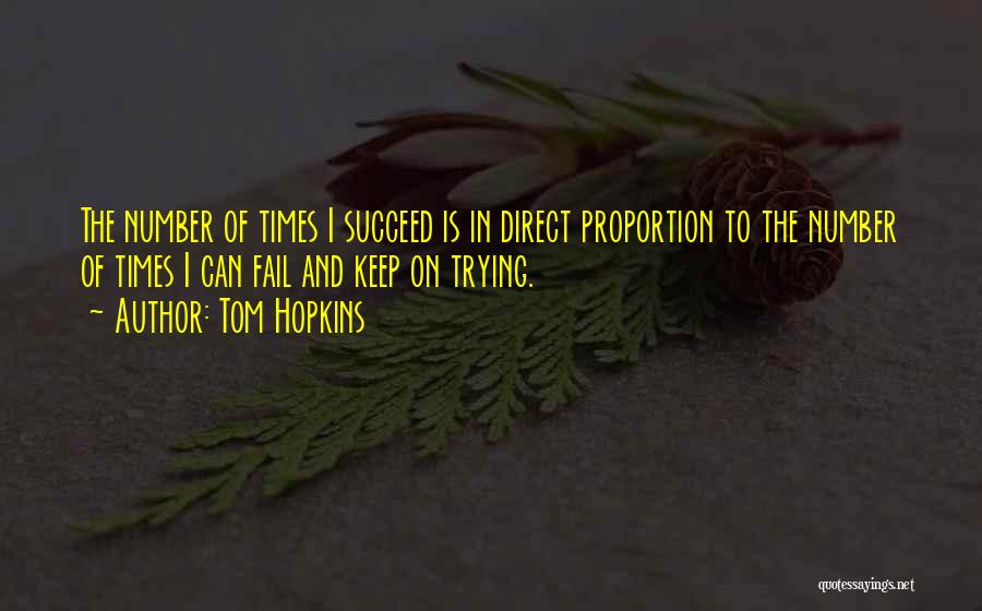 Tom Hopkins Quotes: The Number Of Times I Succeed Is In Direct Proportion To The Number Of Times I Can Fail And Keep