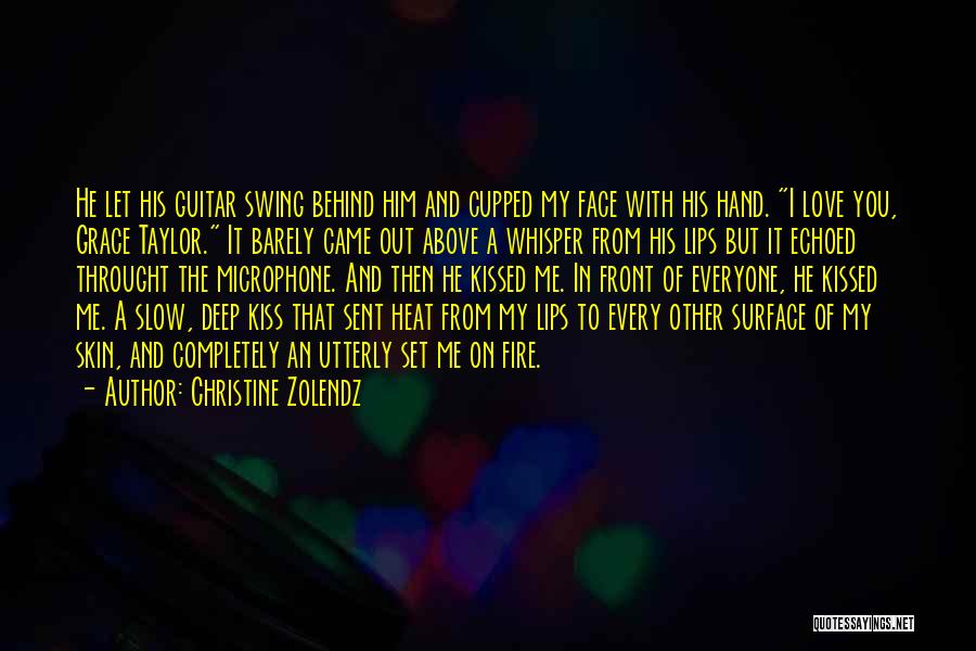 Christine Zolendz Quotes: He Let His Guitar Swing Behind Him And Cupped My Face With His Hand. I Love You, Grace Taylor. It