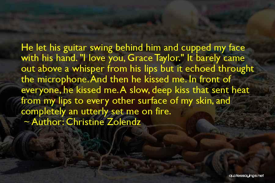 Christine Zolendz Quotes: He Let His Guitar Swing Behind Him And Cupped My Face With His Hand. I Love You, Grace Taylor. It