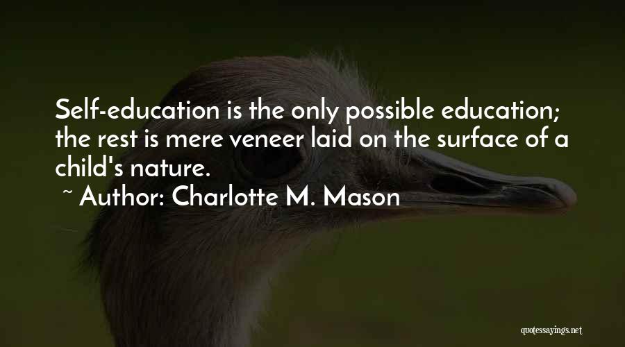 Charlotte M. Mason Quotes: Self-education Is The Only Possible Education; The Rest Is Mere Veneer Laid On The Surface Of A Child's Nature.