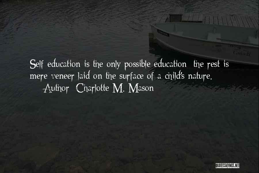 Charlotte M. Mason Quotes: Self-education Is The Only Possible Education; The Rest Is Mere Veneer Laid On The Surface Of A Child's Nature.