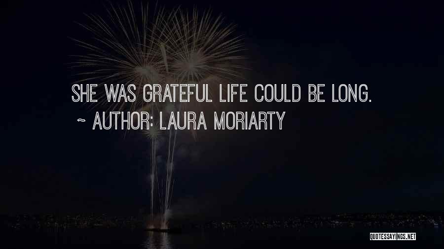 Laura Moriarty Quotes: She Was Grateful Life Could Be Long.