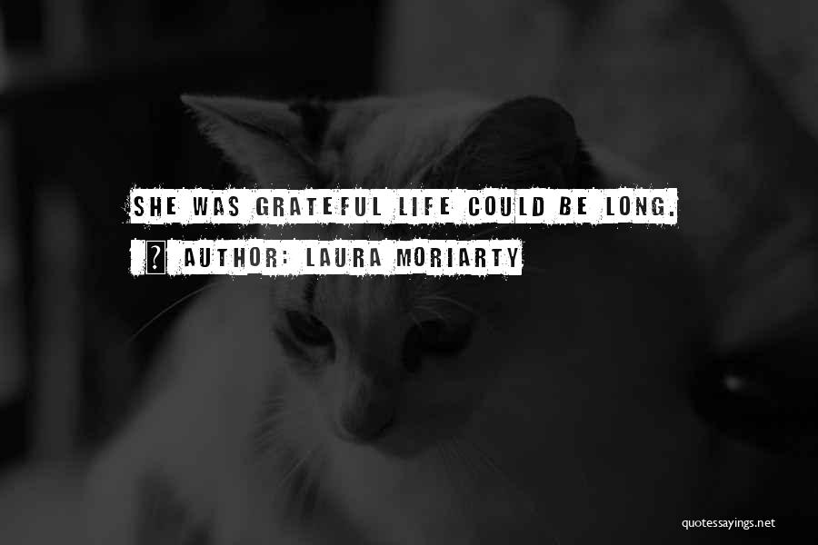 Laura Moriarty Quotes: She Was Grateful Life Could Be Long.