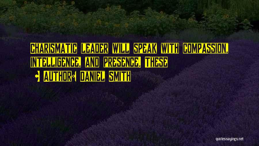 Daniel Smith Quotes: Charismatic Leader Will Speak With Compassion, Intelligence, And Presence. These