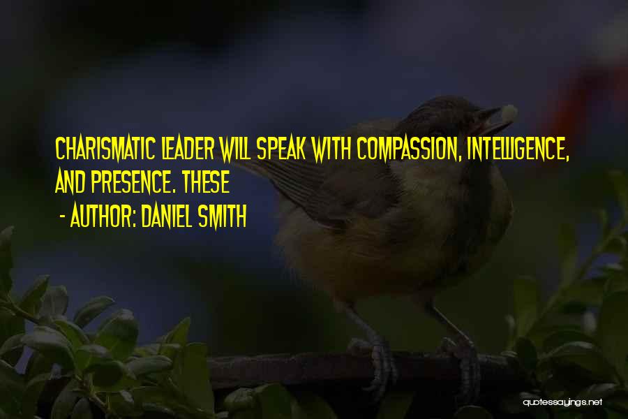 Daniel Smith Quotes: Charismatic Leader Will Speak With Compassion, Intelligence, And Presence. These