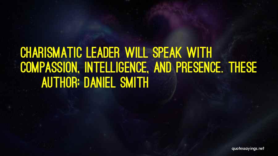 Daniel Smith Quotes: Charismatic Leader Will Speak With Compassion, Intelligence, And Presence. These