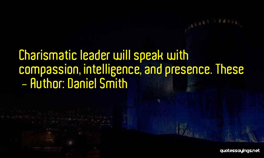 Daniel Smith Quotes: Charismatic Leader Will Speak With Compassion, Intelligence, And Presence. These
