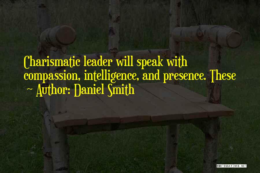 Daniel Smith Quotes: Charismatic Leader Will Speak With Compassion, Intelligence, And Presence. These