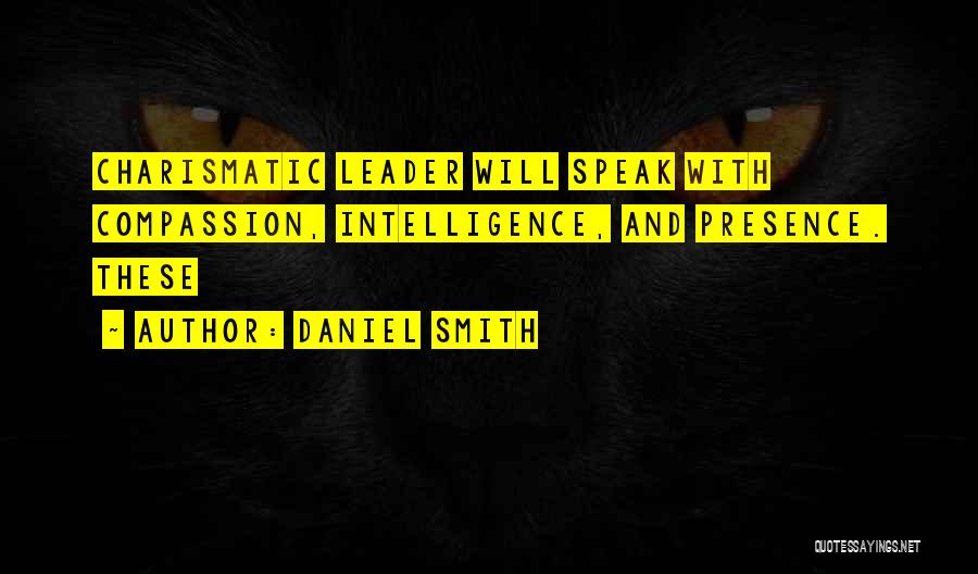 Daniel Smith Quotes: Charismatic Leader Will Speak With Compassion, Intelligence, And Presence. These