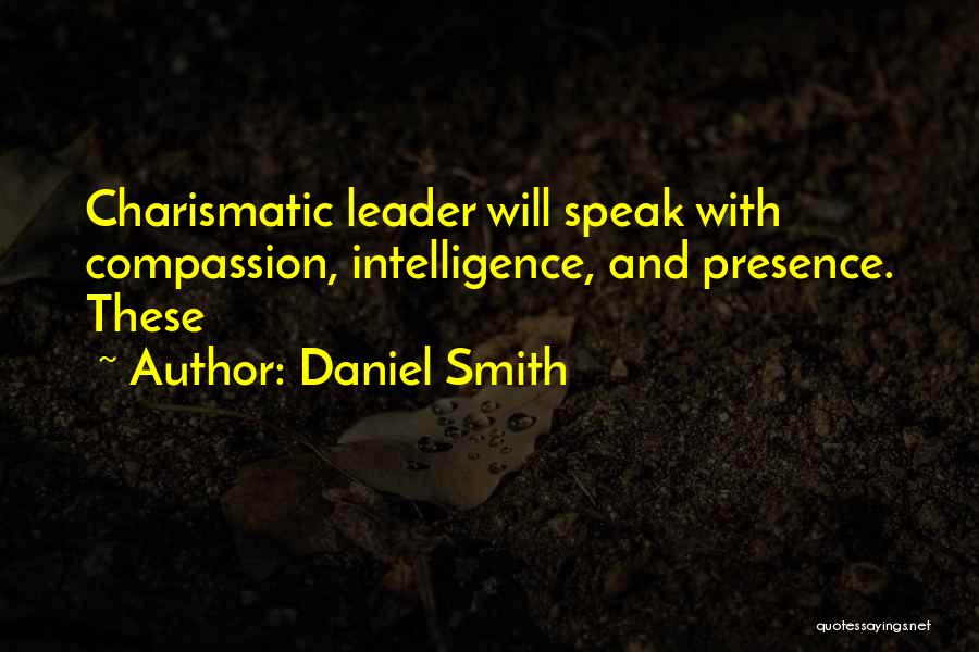 Daniel Smith Quotes: Charismatic Leader Will Speak With Compassion, Intelligence, And Presence. These