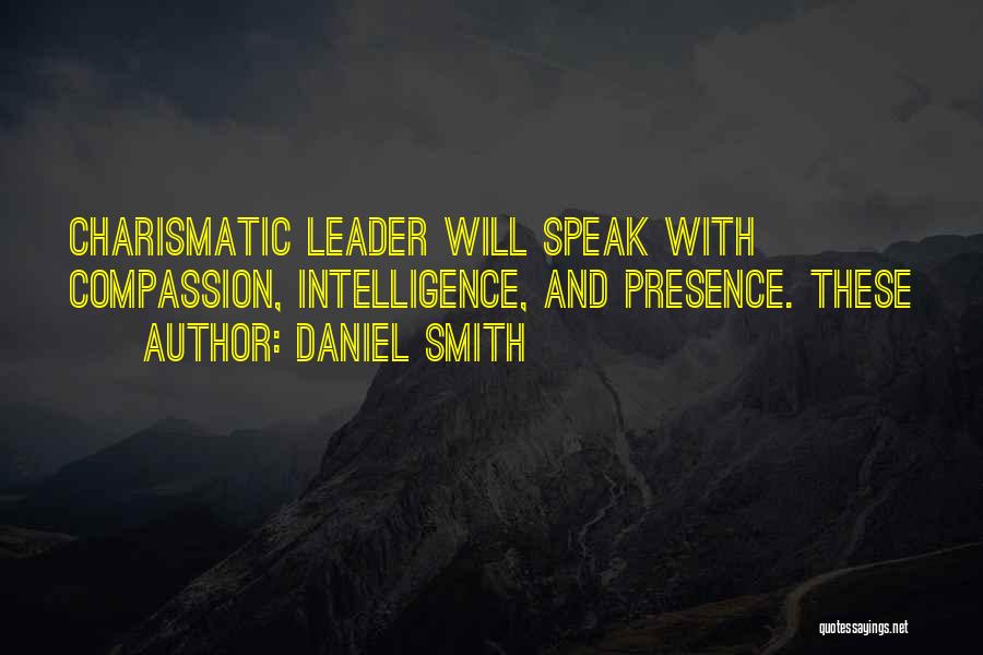 Daniel Smith Quotes: Charismatic Leader Will Speak With Compassion, Intelligence, And Presence. These