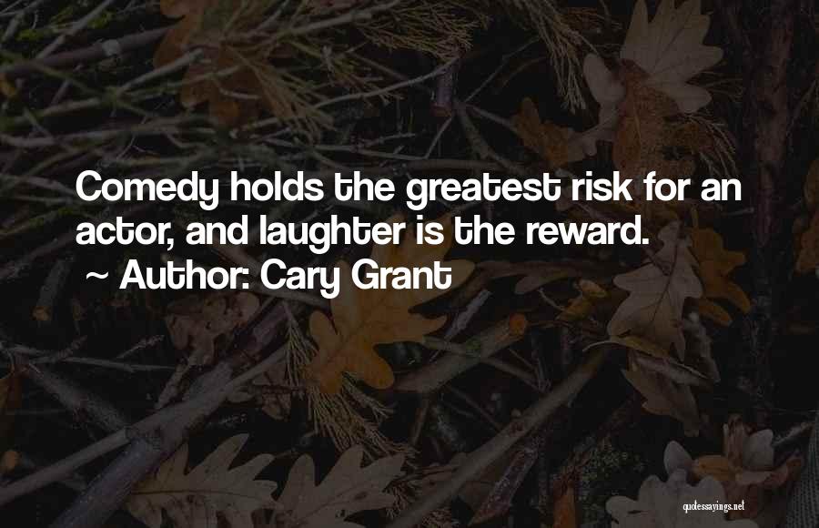 Cary Grant Quotes: Comedy Holds The Greatest Risk For An Actor, And Laughter Is The Reward.