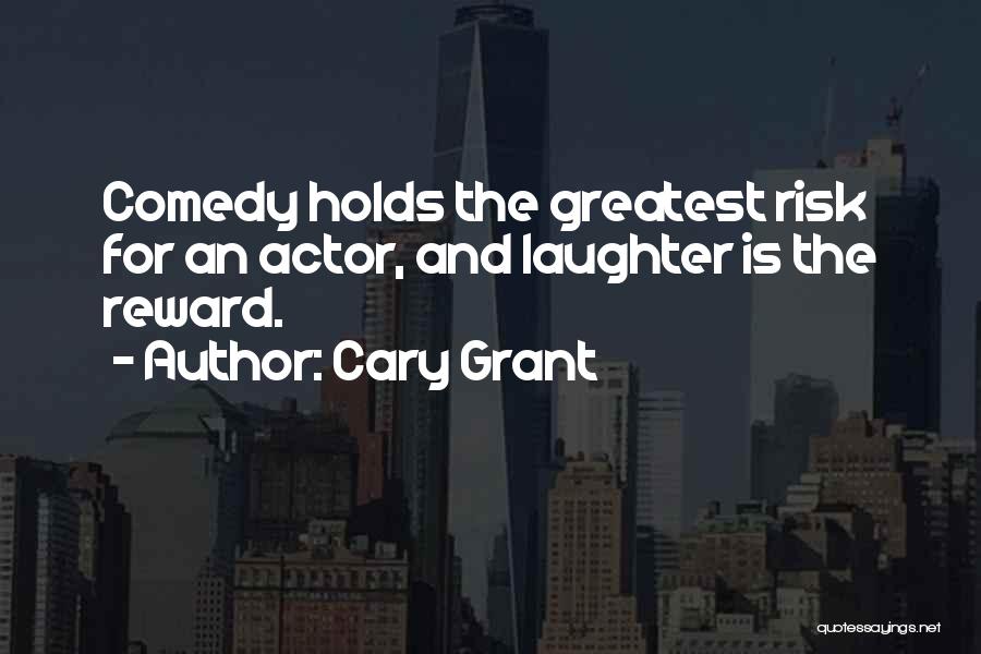 Cary Grant Quotes: Comedy Holds The Greatest Risk For An Actor, And Laughter Is The Reward.