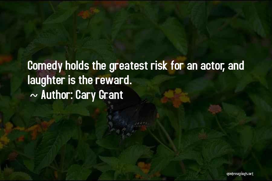 Cary Grant Quotes: Comedy Holds The Greatest Risk For An Actor, And Laughter Is The Reward.