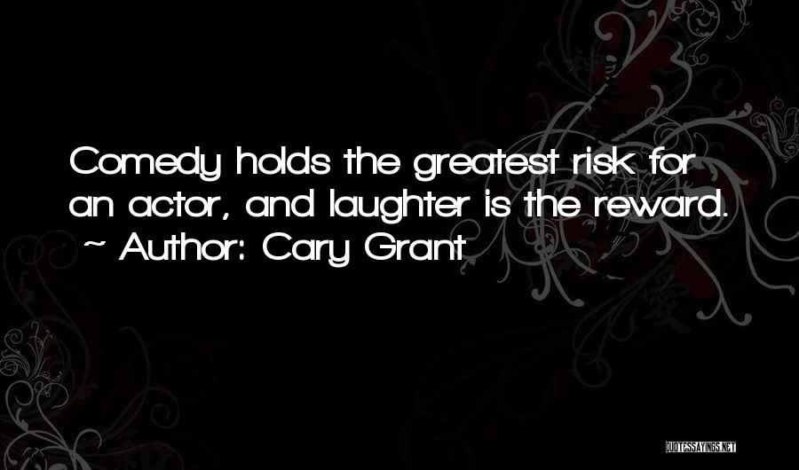 Cary Grant Quotes: Comedy Holds The Greatest Risk For An Actor, And Laughter Is The Reward.