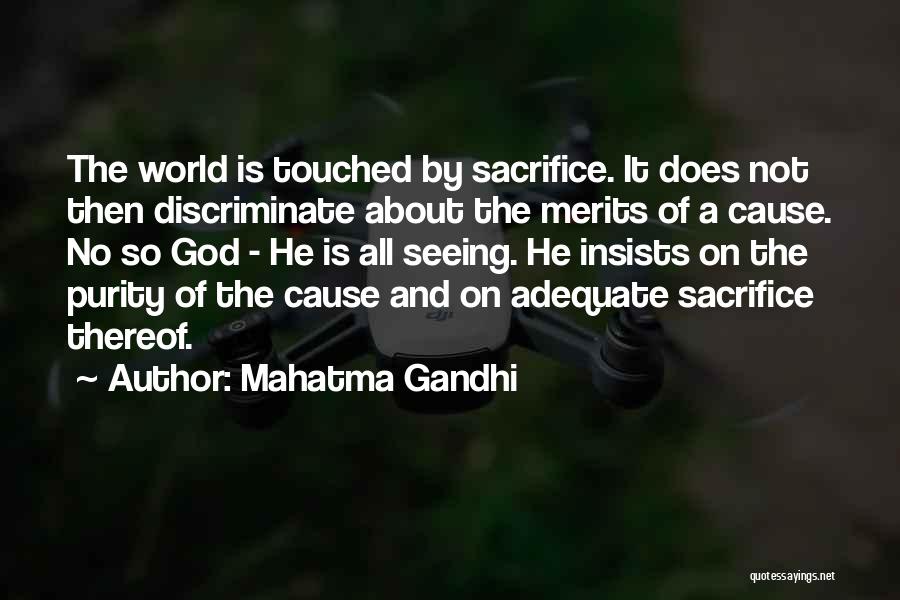 Mahatma Gandhi Quotes: The World Is Touched By Sacrifice. It Does Not Then Discriminate About The Merits Of A Cause. No So God