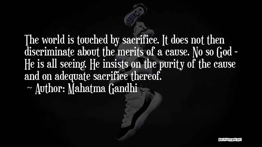 Mahatma Gandhi Quotes: The World Is Touched By Sacrifice. It Does Not Then Discriminate About The Merits Of A Cause. No So God