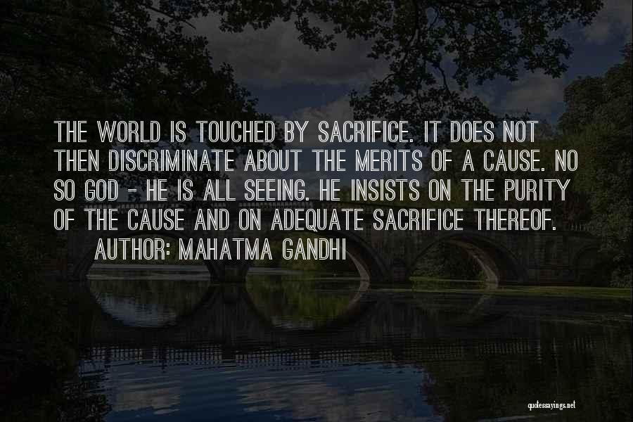 Mahatma Gandhi Quotes: The World Is Touched By Sacrifice. It Does Not Then Discriminate About The Merits Of A Cause. No So God