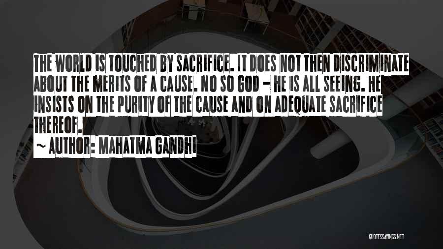 Mahatma Gandhi Quotes: The World Is Touched By Sacrifice. It Does Not Then Discriminate About The Merits Of A Cause. No So God