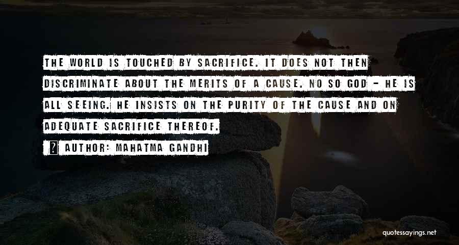 Mahatma Gandhi Quotes: The World Is Touched By Sacrifice. It Does Not Then Discriminate About The Merits Of A Cause. No So God