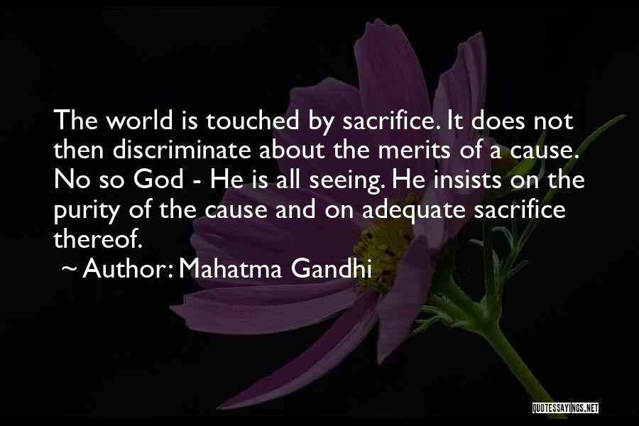 Mahatma Gandhi Quotes: The World Is Touched By Sacrifice. It Does Not Then Discriminate About The Merits Of A Cause. No So God