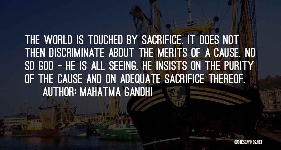 Mahatma Gandhi Quotes: The World Is Touched By Sacrifice. It Does Not Then Discriminate About The Merits Of A Cause. No So God