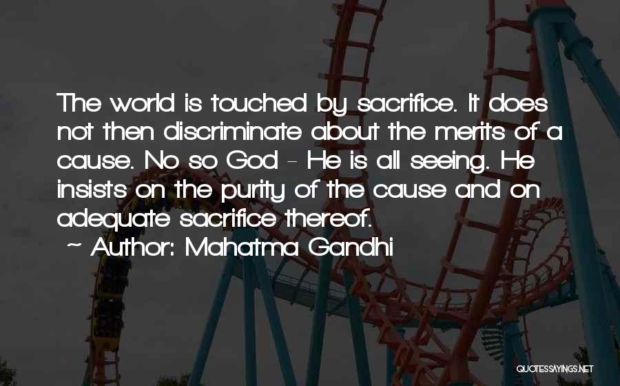 Mahatma Gandhi Quotes: The World Is Touched By Sacrifice. It Does Not Then Discriminate About The Merits Of A Cause. No So God