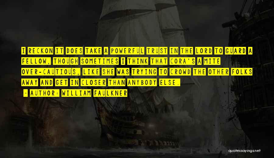 William Faulkner Quotes: I Reckon It Does Take A Powerful Trust In The Lord To Guard A Fellow, Though Sometimes I Think That