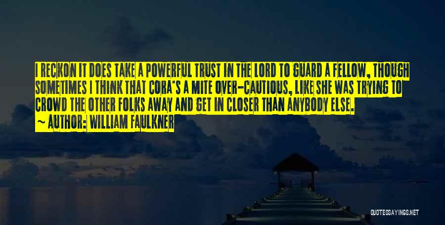 William Faulkner Quotes: I Reckon It Does Take A Powerful Trust In The Lord To Guard A Fellow, Though Sometimes I Think That