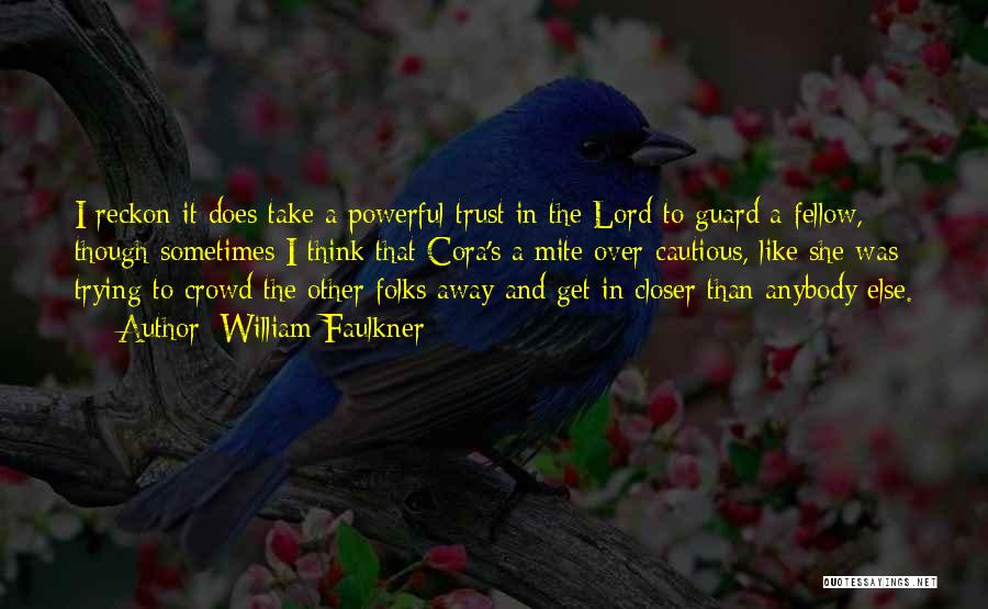 William Faulkner Quotes: I Reckon It Does Take A Powerful Trust In The Lord To Guard A Fellow, Though Sometimes I Think That