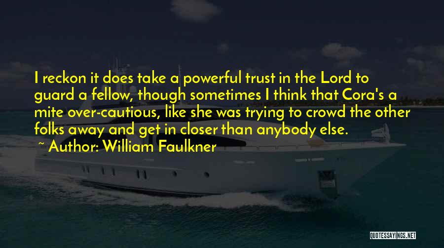 William Faulkner Quotes: I Reckon It Does Take A Powerful Trust In The Lord To Guard A Fellow, Though Sometimes I Think That