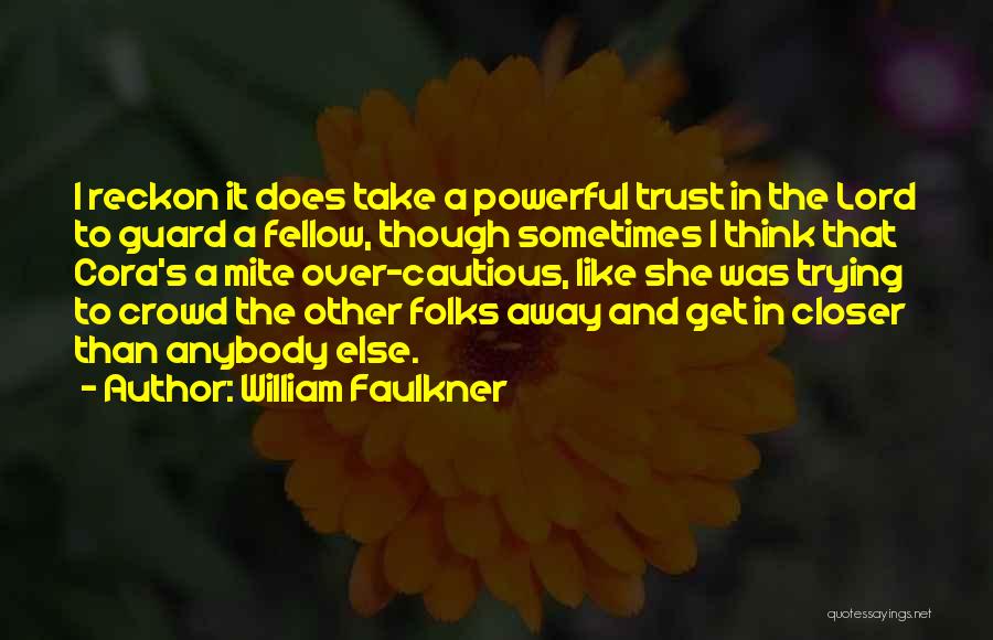 William Faulkner Quotes: I Reckon It Does Take A Powerful Trust In The Lord To Guard A Fellow, Though Sometimes I Think That