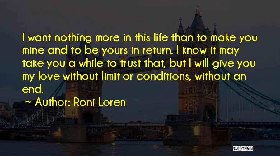 Roni Loren Quotes: I Want Nothing More In This Life Than To Make You Mine And To Be Yours In Return. I Know