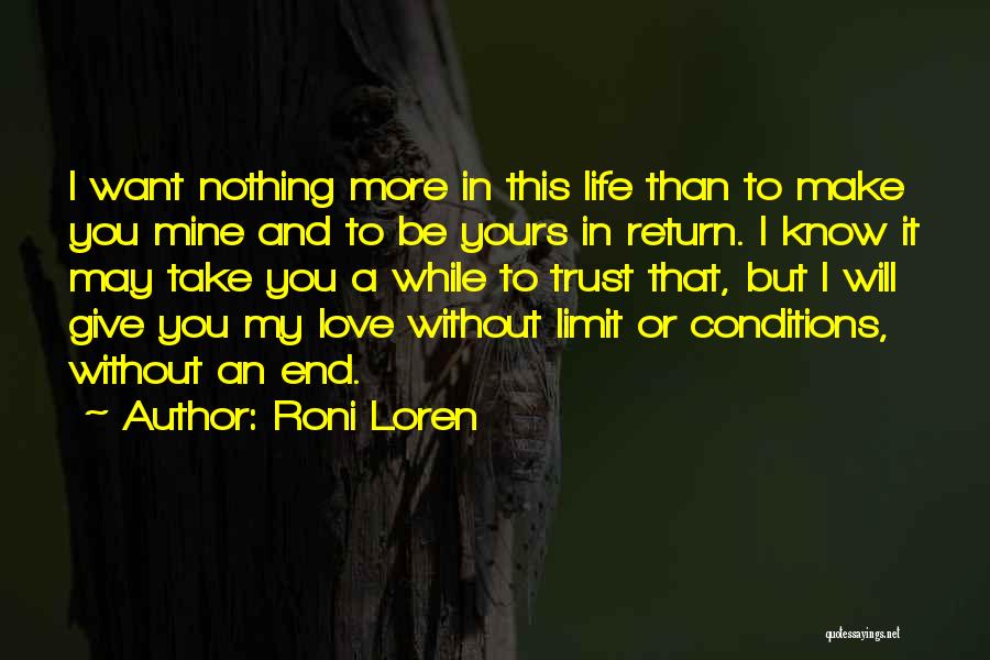 Roni Loren Quotes: I Want Nothing More In This Life Than To Make You Mine And To Be Yours In Return. I Know